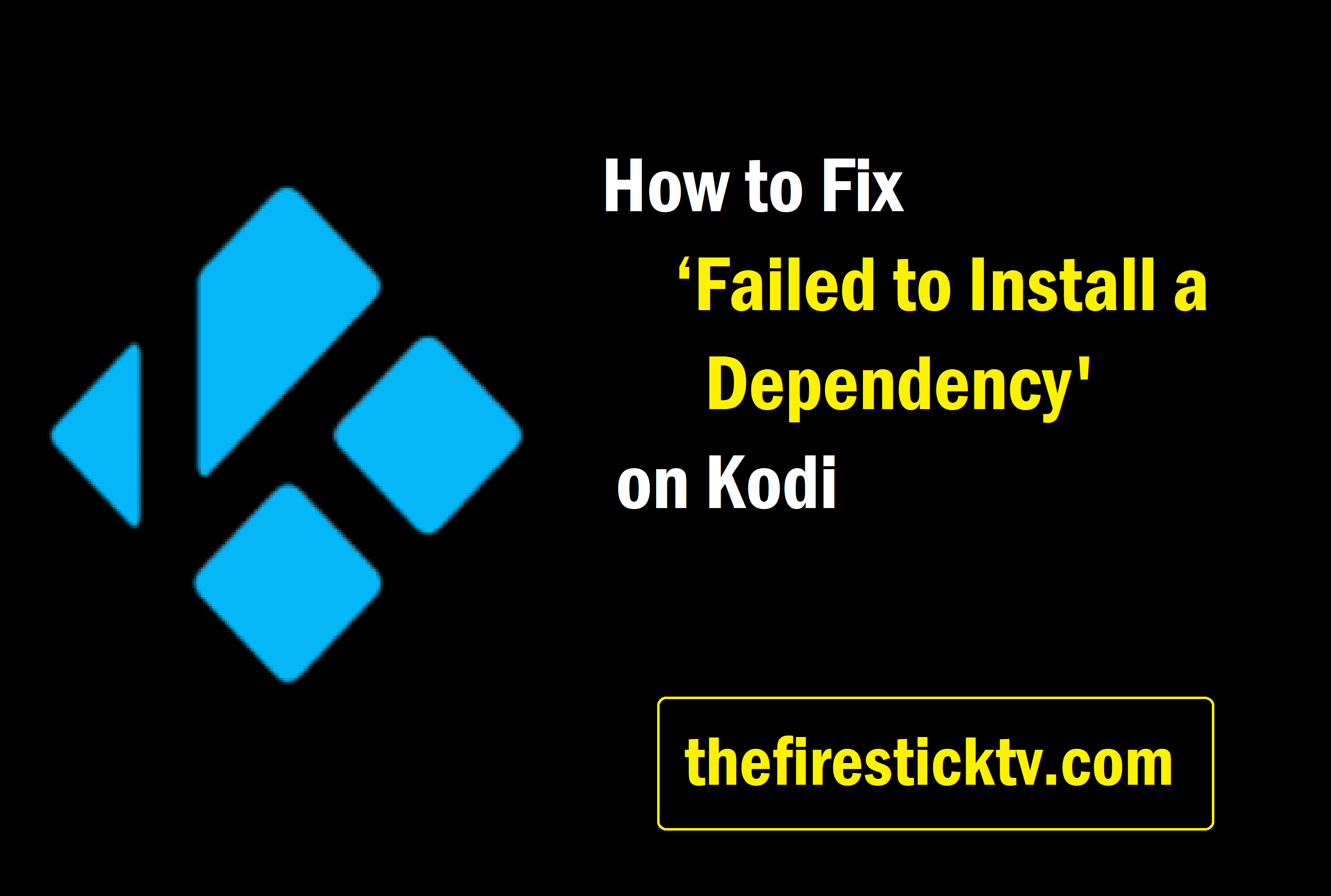 How to Fix ‘Failed to Install a Dependency on Kodi in Easy Steps 2021