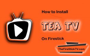 How to Install TeaTV on FireStick in Easy Steps 2021
