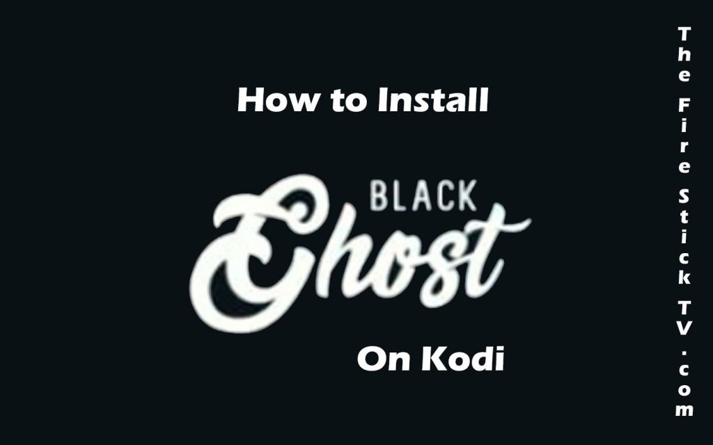 How to Install Black Ghost Addon on Kodi 17.6 Krypton in Easy Steps