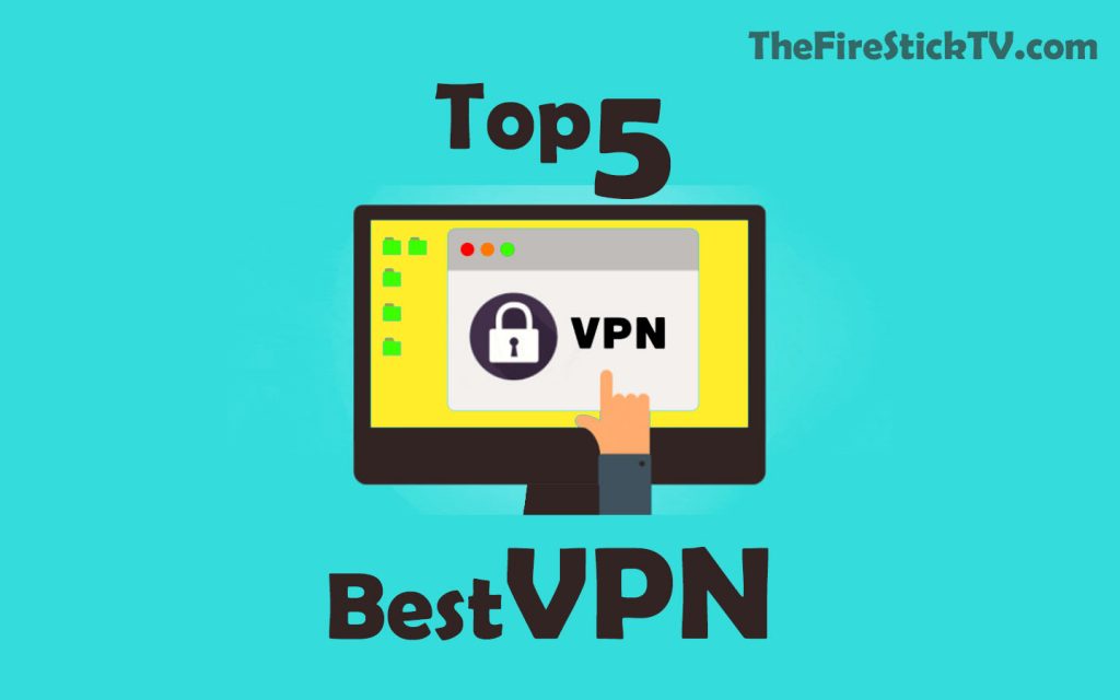 Top 5 Best VPN for FireStick - Installation Process, Uses, Need