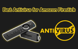 Best Antivirus for Amazon Firestick