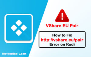 VShare EU Pair - How to Fix http://vshare.eu/pair Error on Kodi