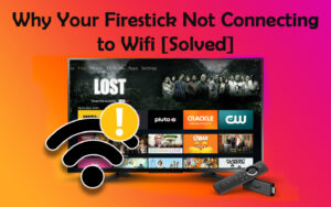 Why Your Firestick Not Connecting to Wifi [Solved]